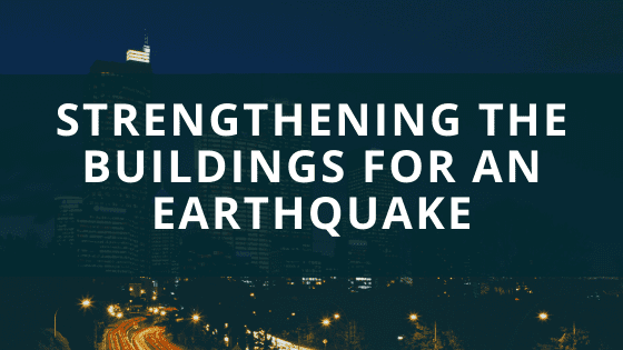 Strengthening the Buildings for an Earthquake